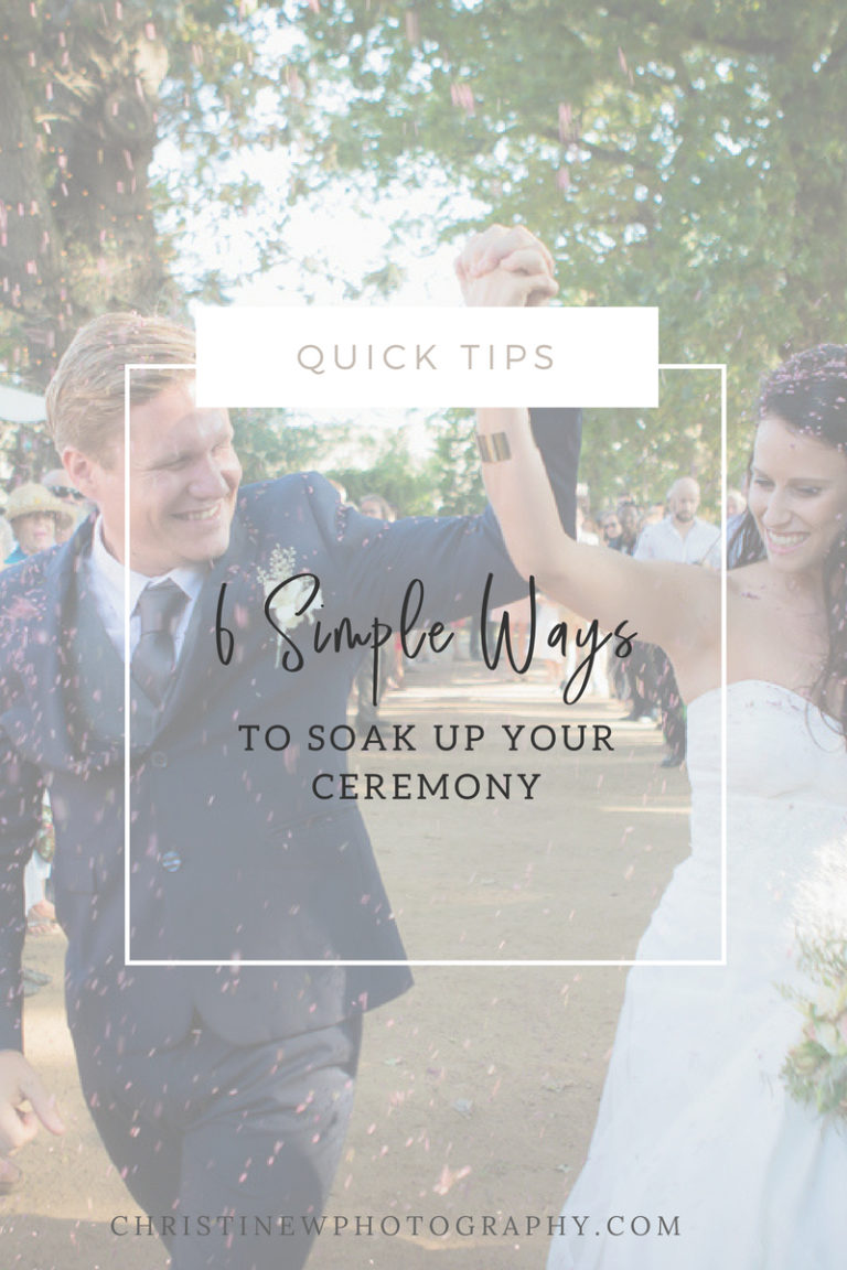 6 STEPS TO SOAKING UP YOUR CEREMONY